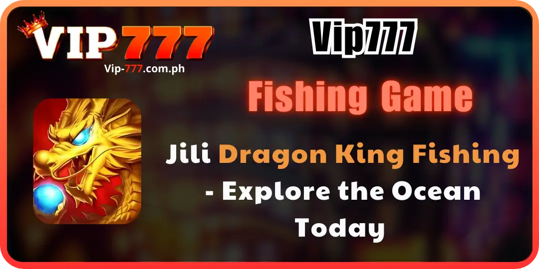 Jili Dragon King Fishing - Explore the Ocean Today vip777