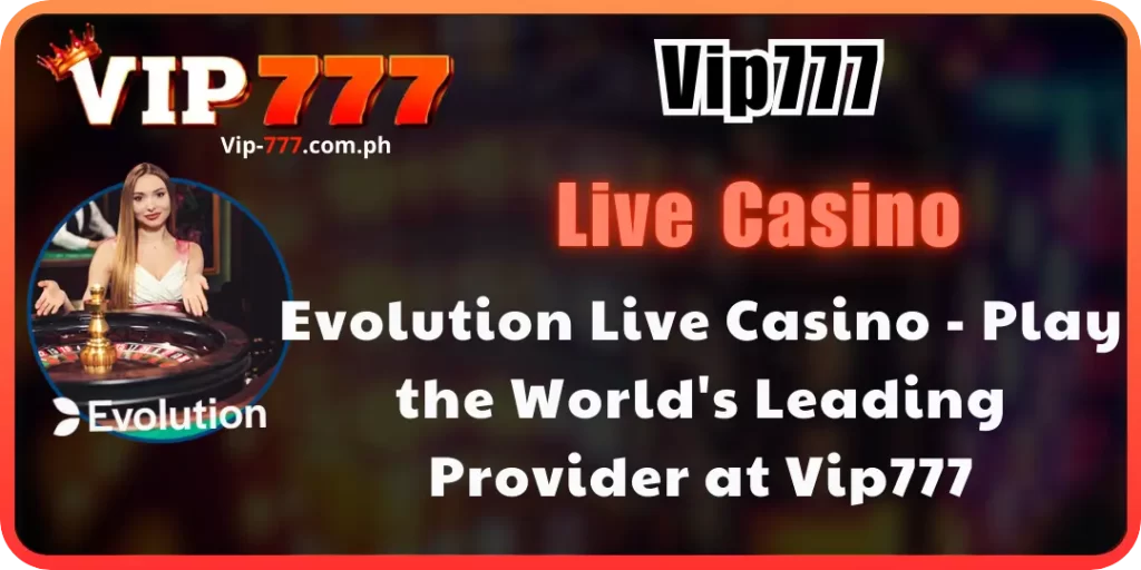 Evolution Live Casino at Vip777